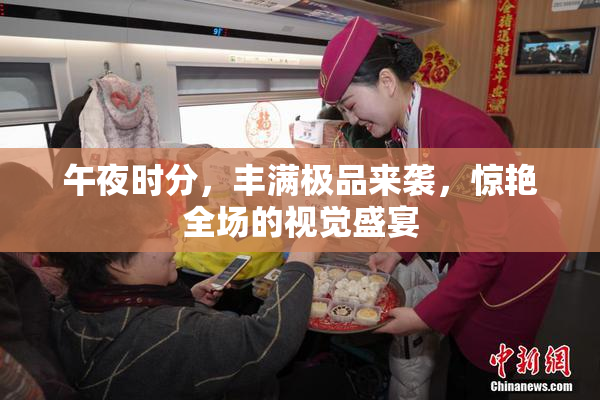 午夜时分，丰满极品来袭，惊艳全场的视觉盛宴