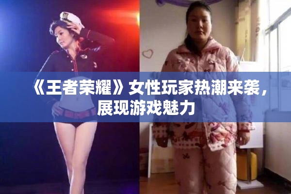 《王者荣耀》女性玩家热潮来袭，展现游戏魅力