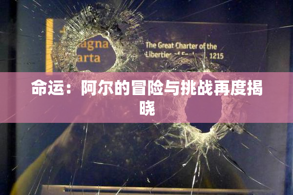 命运：阿尔的冒险与挑战再度揭晓