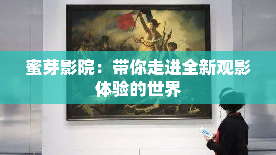 蜜芽影院：带你走进全新观影体验的世界