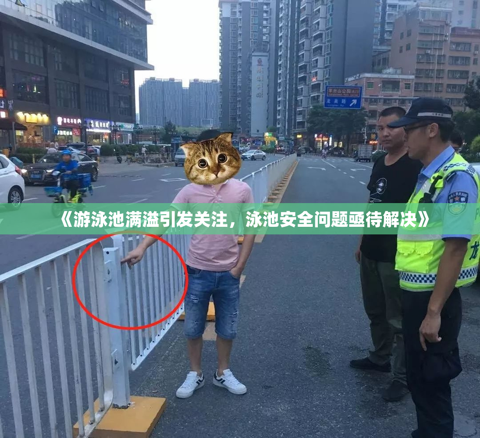 《游泳池满溢引发关注，泳池安全问题亟待解决》