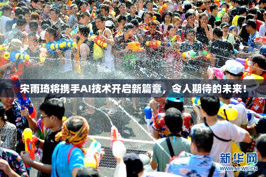 宋雨琦将携手AI技术开启新篇章，令人期待的未来！