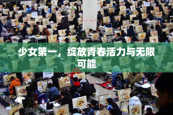 少女第一，绽放青春活力与无限可能