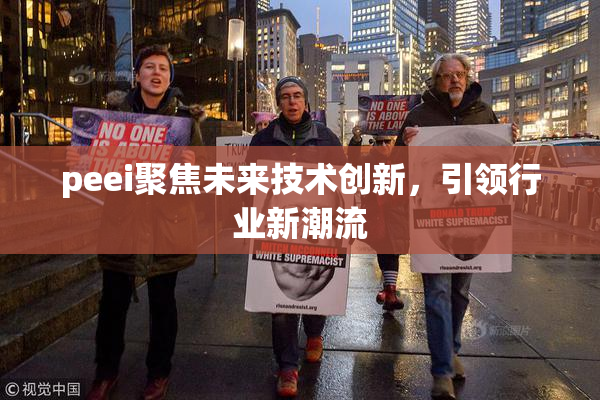 peei聚焦未来技术创新，引领行业新潮流