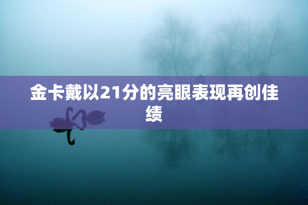 金卡戴以21分的亮眼表现再创佳绩