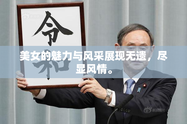 美女的魅力与风采展现无遗，尽显风情。