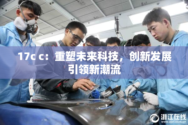 17c c：重塑未来科技，创新发展引领新潮流
