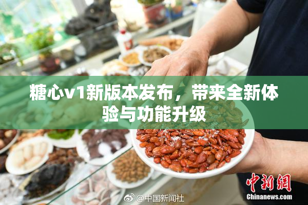 糖心v1新版本发布，带来全新体验与功能升级