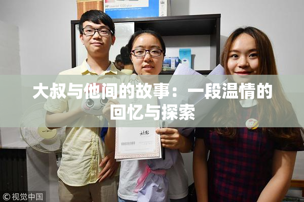 大叔与他间的故事：一段温情的回忆与探索