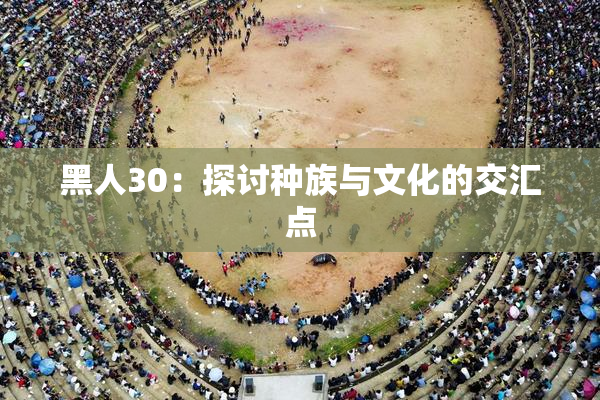 黑人30：探讨种族与文化的交汇点
