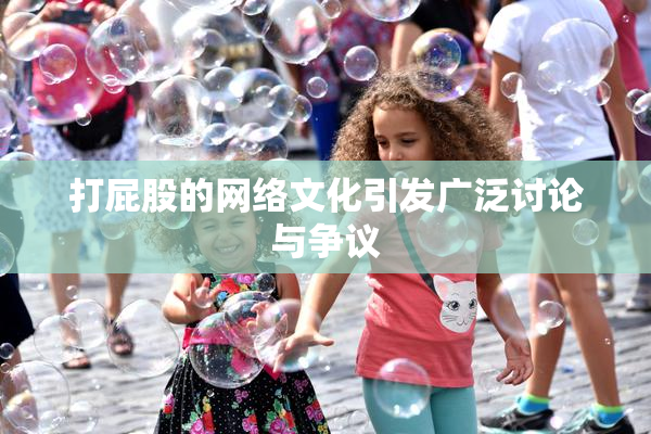 打屁股的网络文化引发广泛讨论与争议