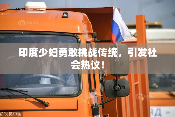 印度少妇勇敢挑战传统，引发社会热议！