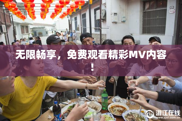 无限畅享，免费观看精彩MV内容！
