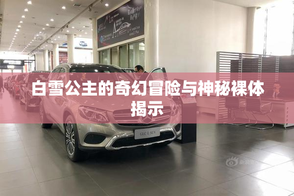 白雪公主的奇幻冒险与神秘裸体揭示