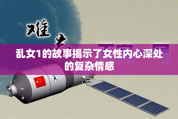 乱女1的故事揭示了女性内心深处的复杂情感