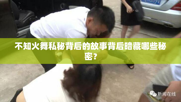 不知火舞私秘背后的故事背后暗藏哪些秘密？
