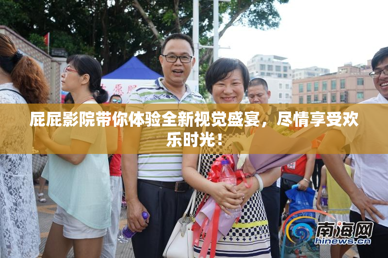 屁屁影院带你体验全新视觉盛宴，尽情享受欢乐时光！