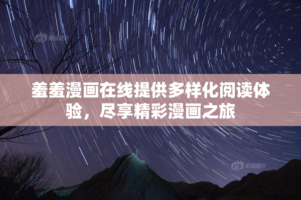 羞羞漫画在线提供多样化阅读体验，尽享精彩漫画之旅