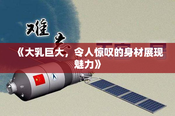 《大乳巨大，令人惊叹的身材展现魅力》