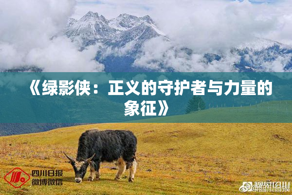 《绿影侠：正义的守护者与力量的象征》