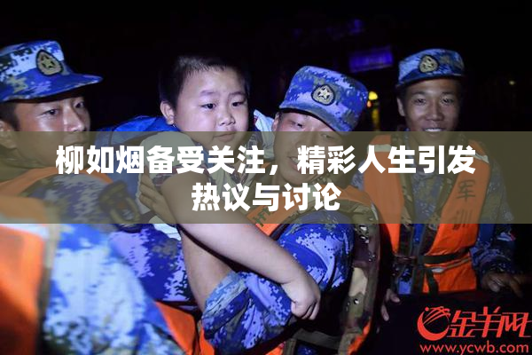 柳如烟备受关注，精彩人生引发热议与讨论