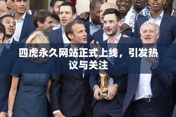 四虎永久网站正式上线，引发热议与关注