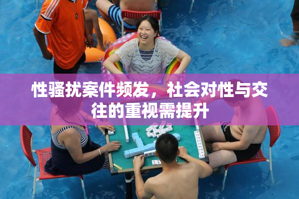 性骚扰案件频发，社会对性与交往的重视需提升