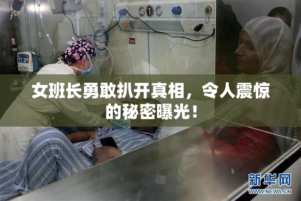 女班长勇敢扒开真相，令人震惊的秘密曝光！