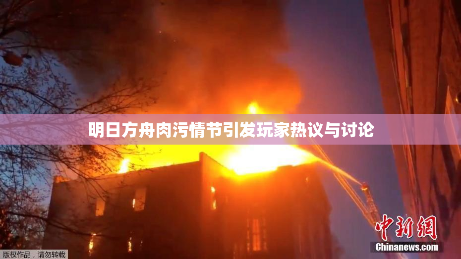 明日方舟肉污情节引发玩家热议与讨论