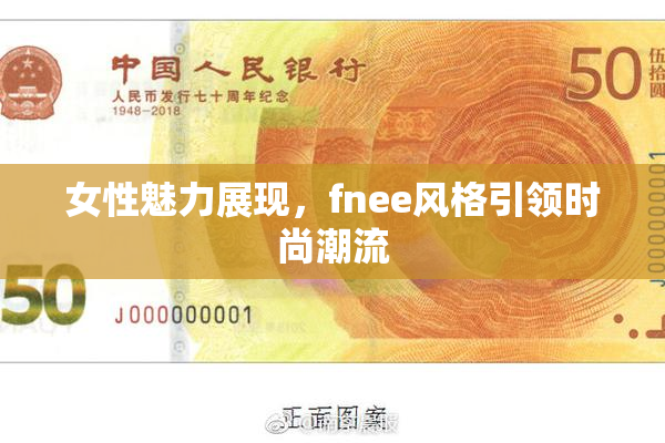 女性魅力展现，fnee风格引领时尚潮流
