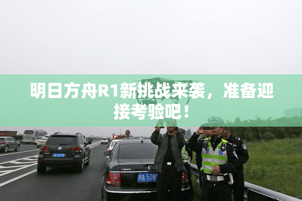 明日方舟R1新挑战来袭，准备迎接考验吧！