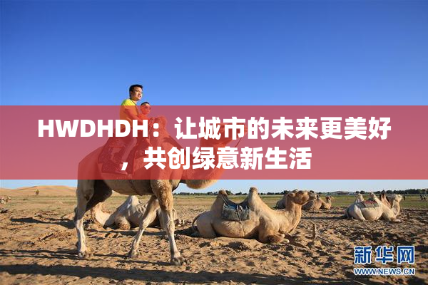 HWDHDH：让城市的未来更美好，共创绿意新生活