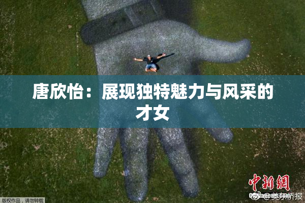 唐欣怡：展现独特魅力与风采的才女