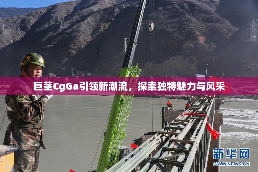 巨茎CgGa引领新潮流，探索独特魅力与风采