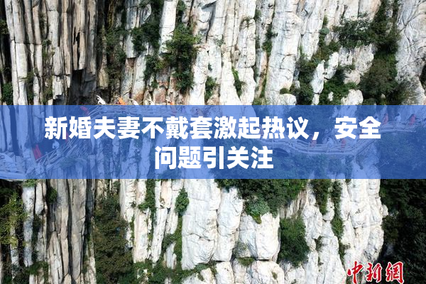 新婚夫妻不戴套激起热议，安全问题引关注