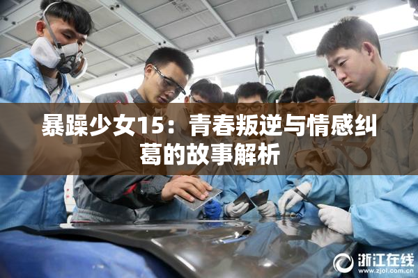 暴躁少女15：青春叛逆与情感纠葛的故事解析