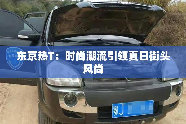 东京热T：时尚潮流引领夏日街头风尚