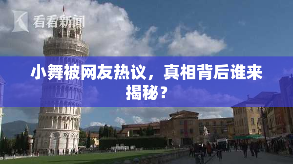小舞被网友热议，真相背后谁来揭秘？