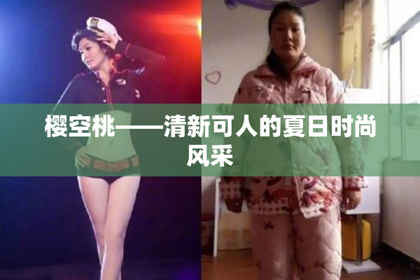 樱空桃——清新可人的夏日时尚风采