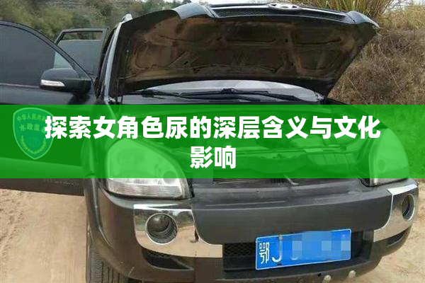探索女角色尿的深层含义与文化影响