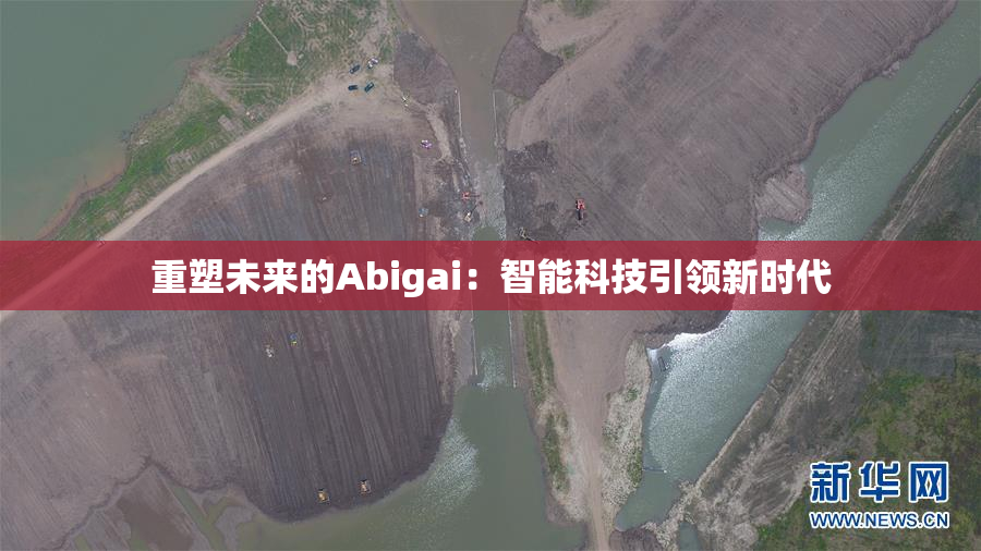 重塑未来的Abigai：智能科技引领新时代