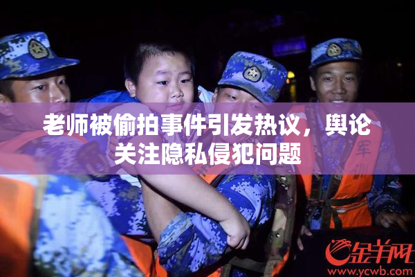 老师被偷拍事件引发热议，舆论关注隐私侵犯问题