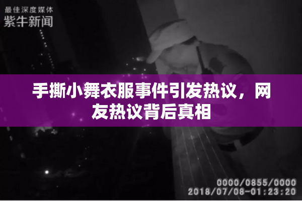 手撕小舞衣服事件引发热议，网友热议背后真相