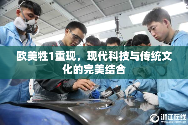 欧美牲1重现，现代科技与传统文化的完美结合