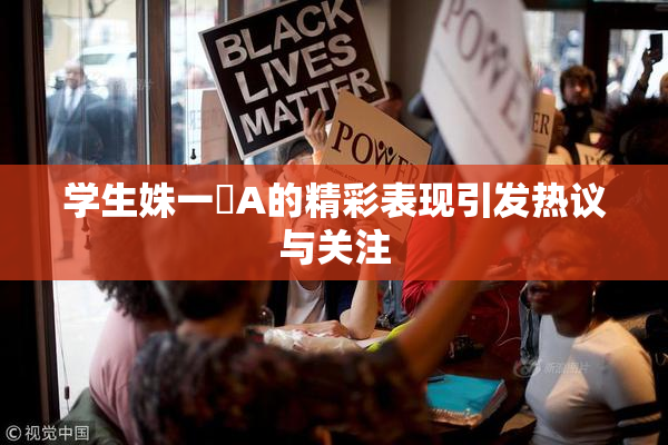 学生姝一﨤A的精彩表现引发热议与关注
