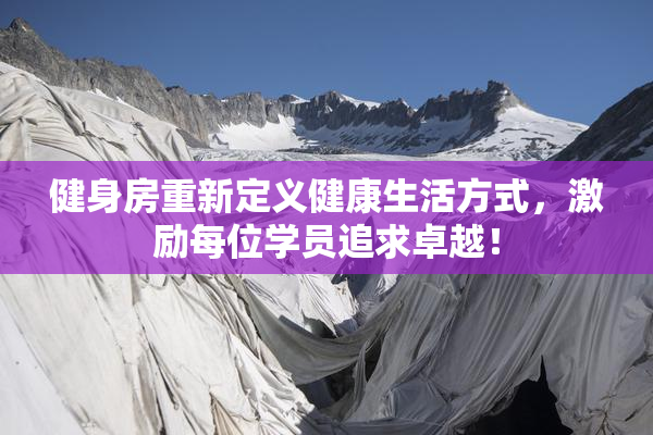 健身房重新定义健康生活方式，激励每位学员追求卓越！