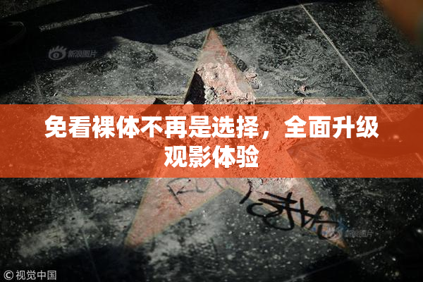 免看裸体不再是选择，全面升级观影体验