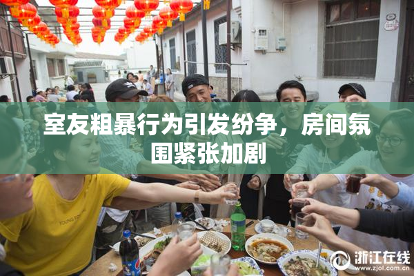 室友粗暴行为引发纷争，房间氛围紧张加剧