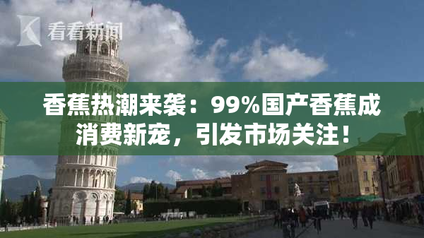 香蕉热潮来袭：99%国产香蕉成消费新宠，引发市场关注！
