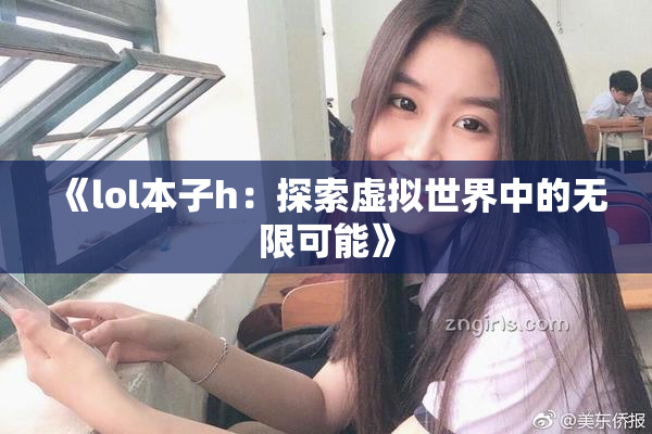 《lol本子h：探索虚拟世界中的无限可能》